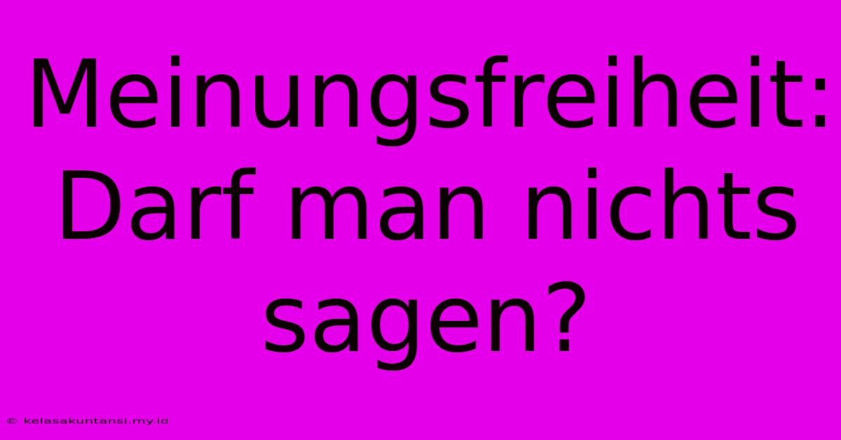 Meinungsfreiheit: Darf Man Nichts Sagen?