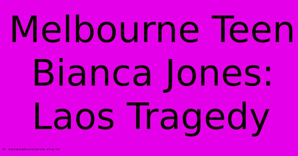 Melbourne Teen Bianca Jones: Laos Tragedy