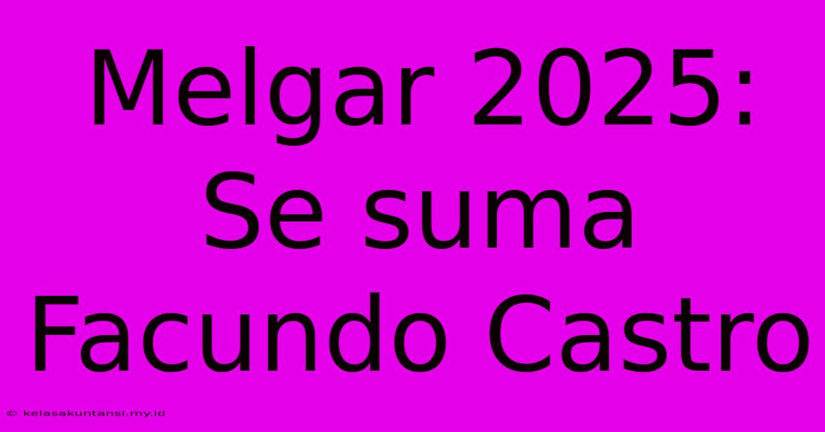 Melgar 2025: Se Suma Facundo Castro