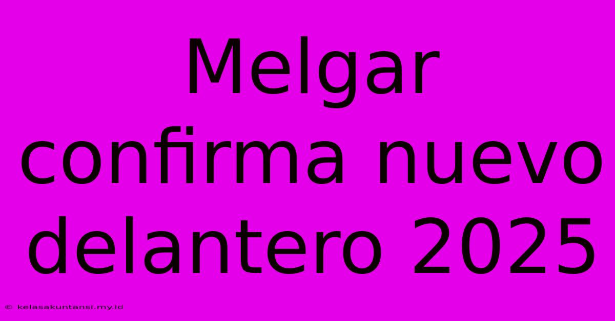 Melgar Confirma Nuevo Delantero 2025