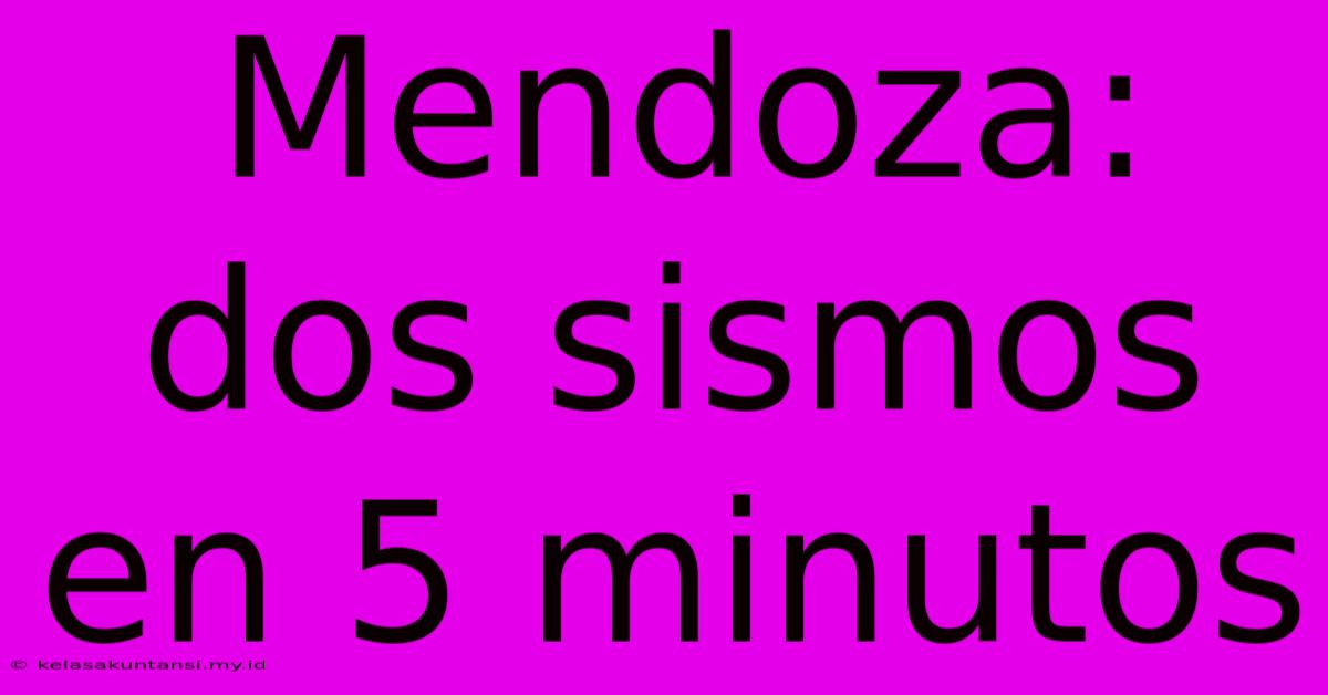 Mendoza: Dos Sismos En 5 Minutos