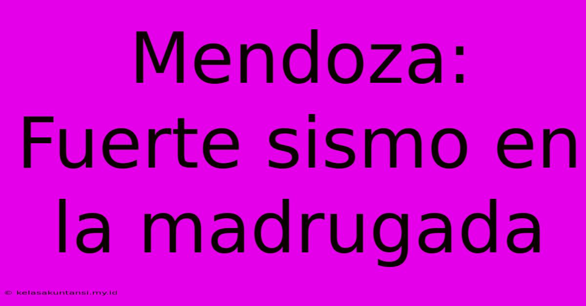 Mendoza: Fuerte Sismo En La Madrugada