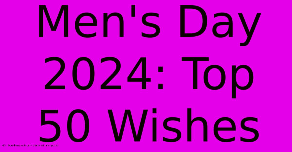 Men's Day 2024: Top 50 Wishes