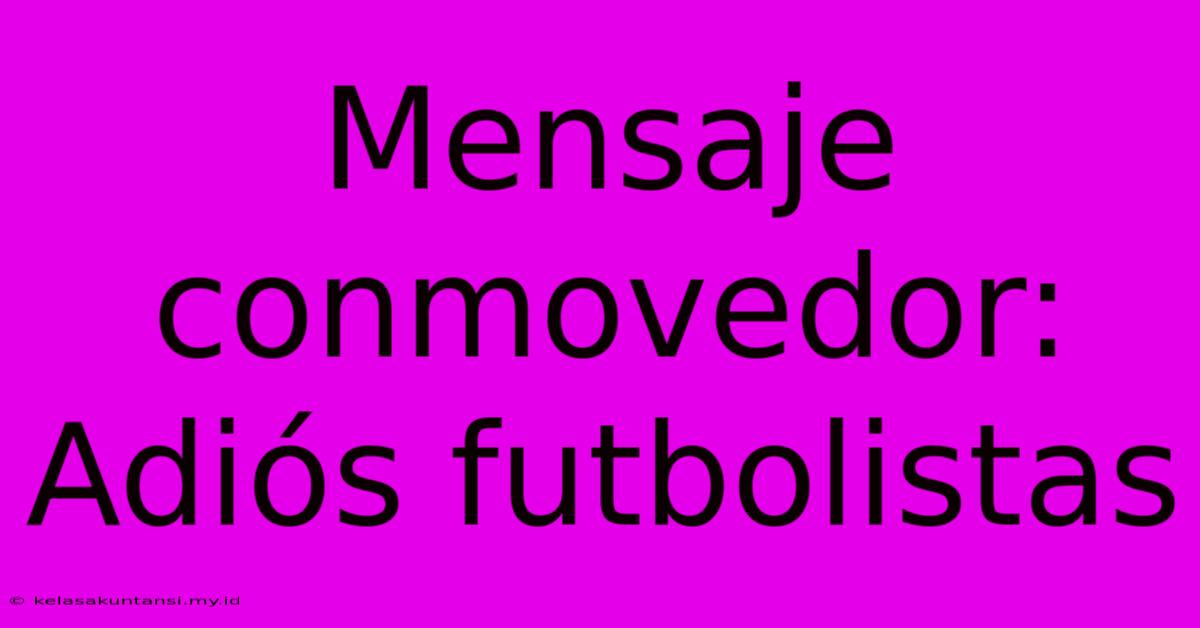 Mensaje Conmovedor: Adiós Futbolistas