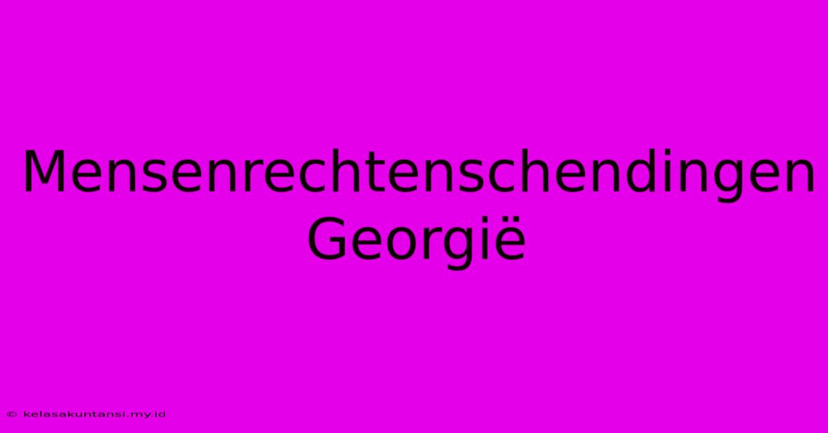 Mensenrechtenschendingen Georgië