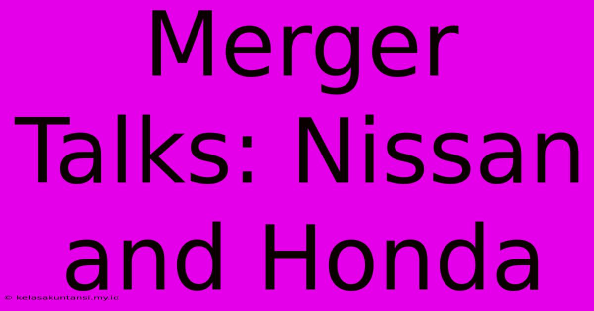 Merger Talks: Nissan And Honda