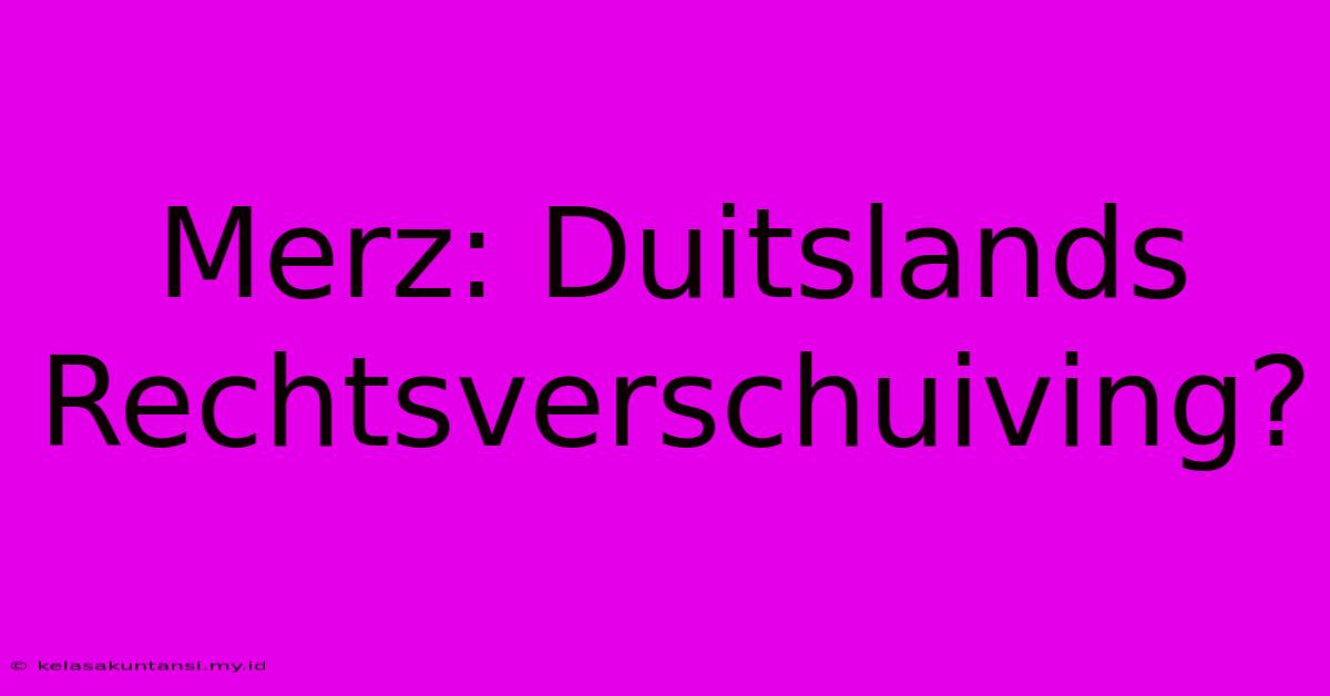 Merz: Duitslands Rechtsverschuiving?