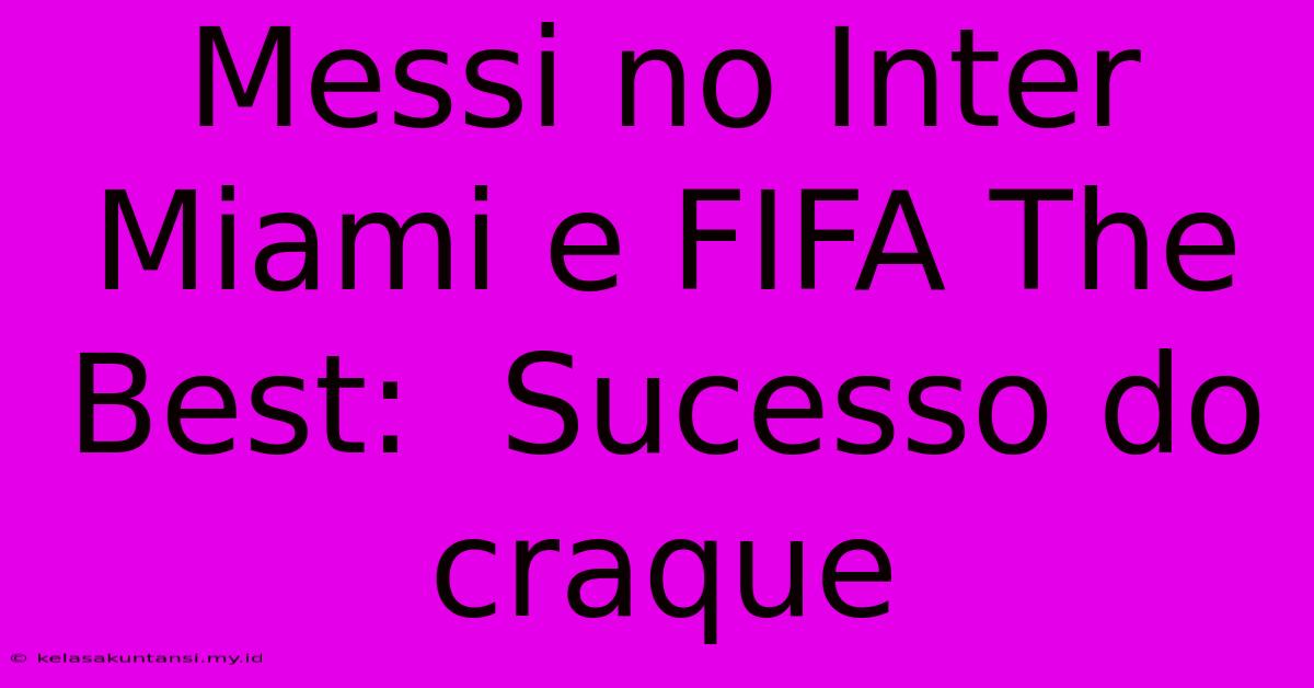 Messi No Inter Miami E FIFA The Best:  Sucesso Do Craque