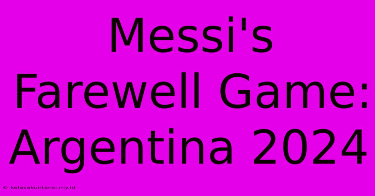 Messi's Farewell Game: Argentina 2024