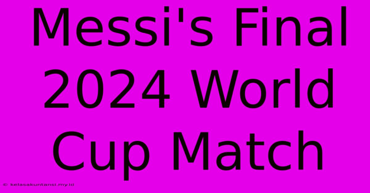 Messi's Final 2024 World Cup Match