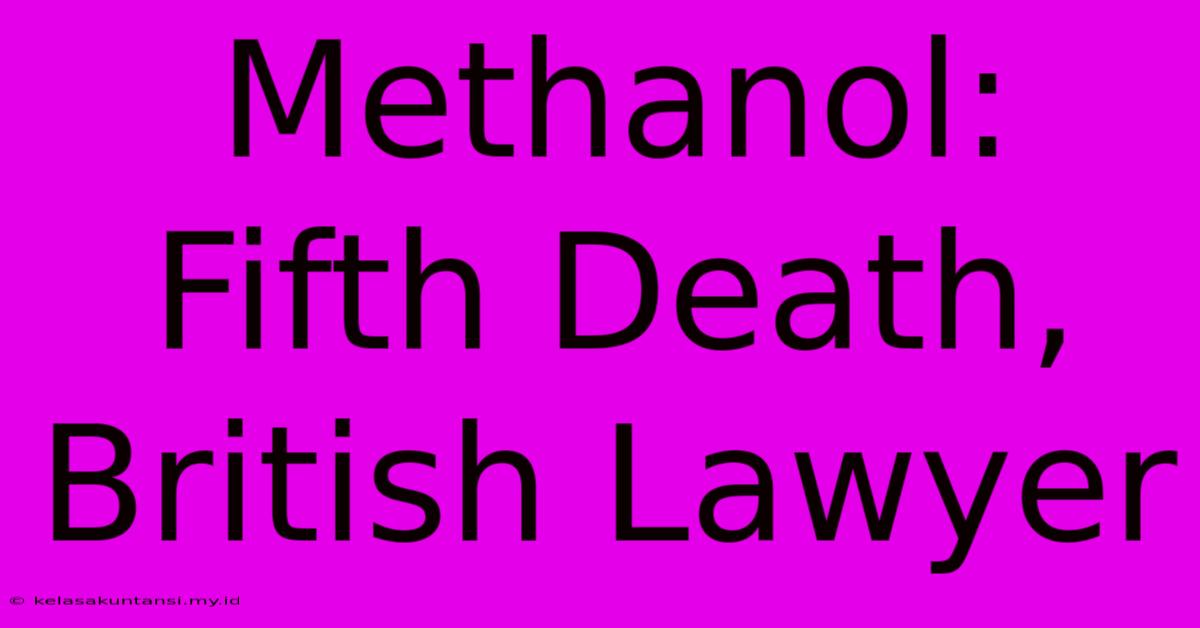 Methanol: Fifth Death, British Lawyer