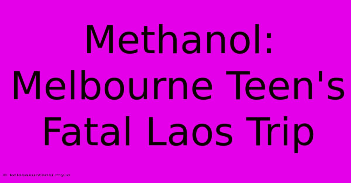 Methanol: Melbourne Teen's Fatal Laos Trip