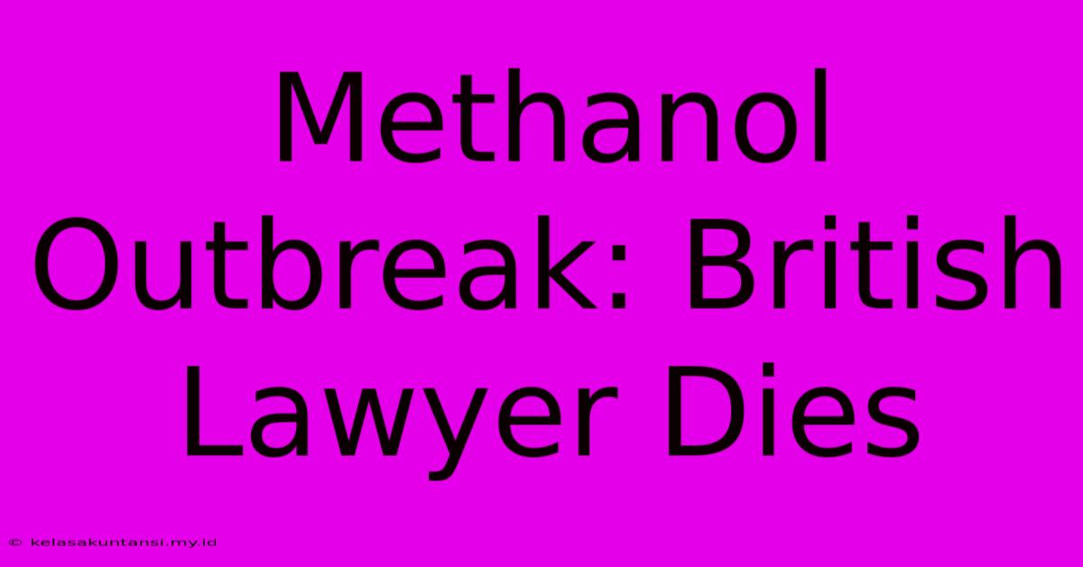 Methanol Outbreak: British Lawyer Dies