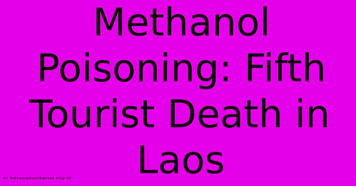 Methanol Poisoning: Fifth Tourist Death In Laos