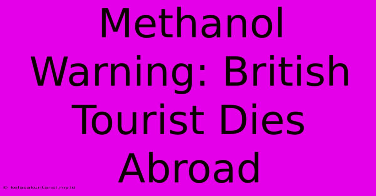 Methanol Warning: British Tourist Dies Abroad