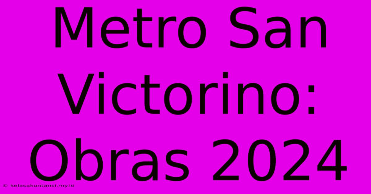 Metro San Victorino: Obras 2024