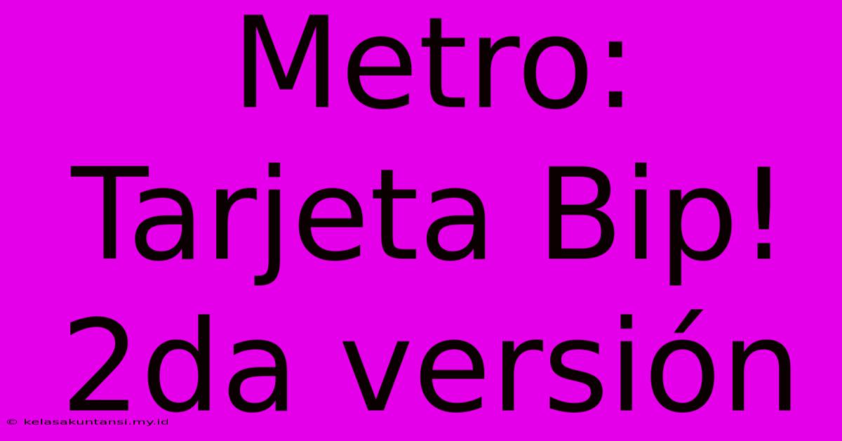 Metro: Tarjeta Bip! 2da Versión