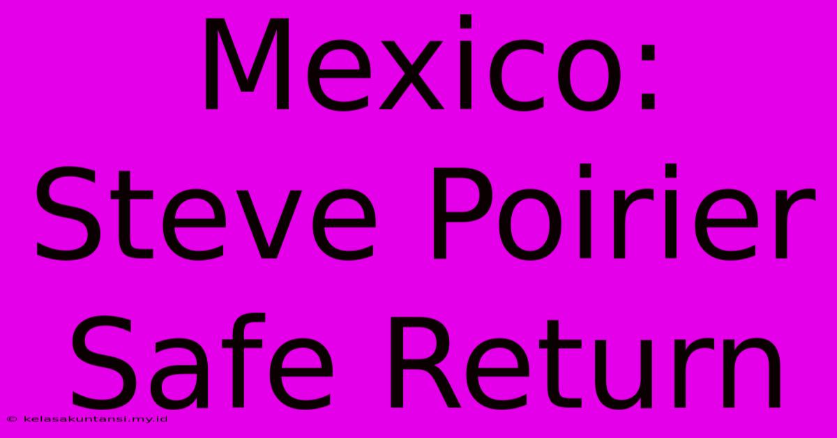 Mexico: Steve Poirier Safe Return