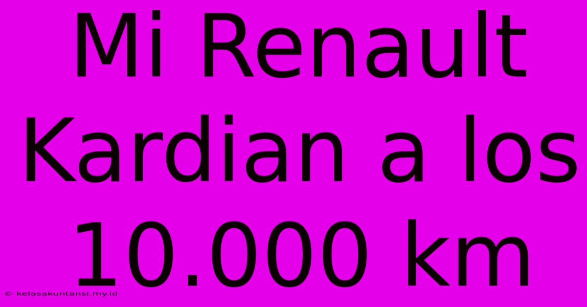 Mi Renault Kardian A Los 10.000 Km