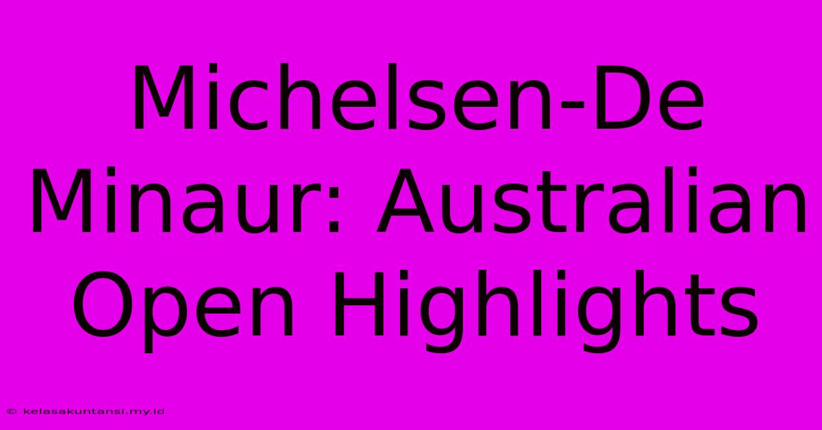 Michelsen-De Minaur: Australian Open Highlights