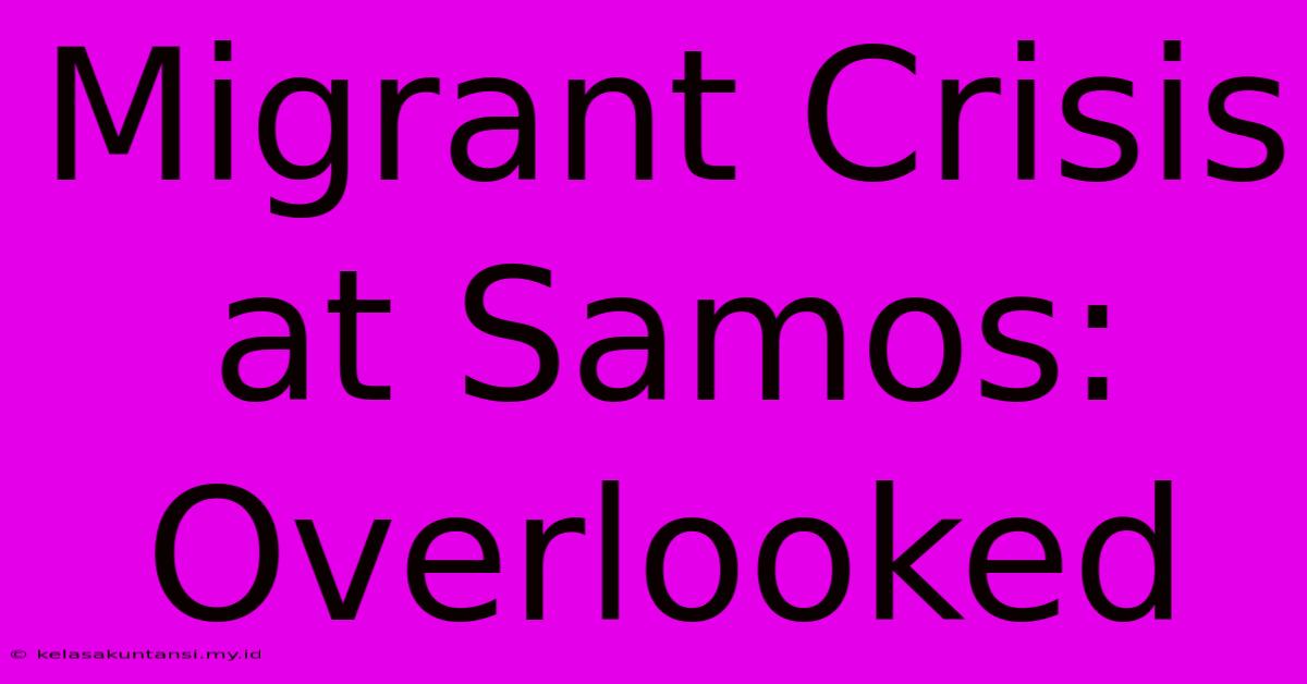 Migrant Crisis At Samos: Overlooked