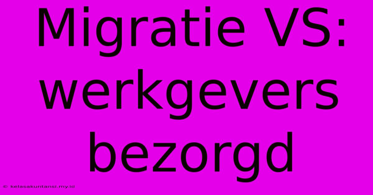 Migratie VS: Werkgevers Bezorgd