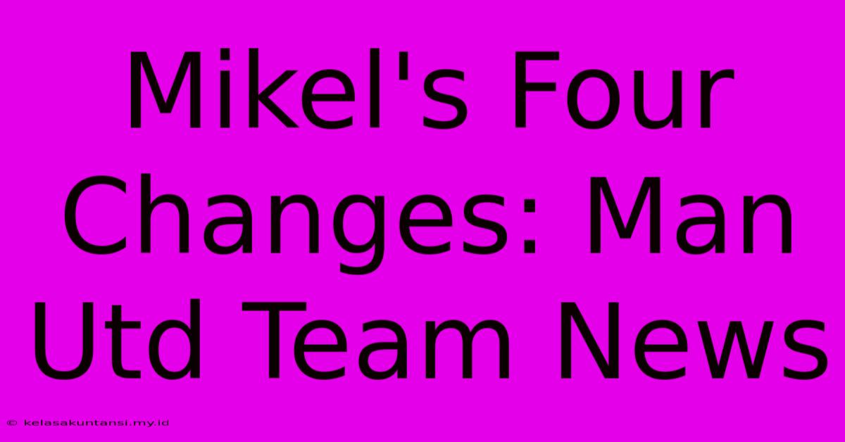 Mikel's Four Changes: Man Utd Team News