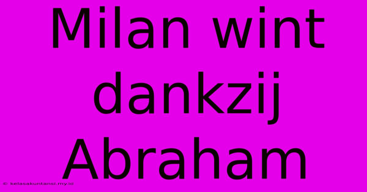 Milan Wint Dankzij Abraham