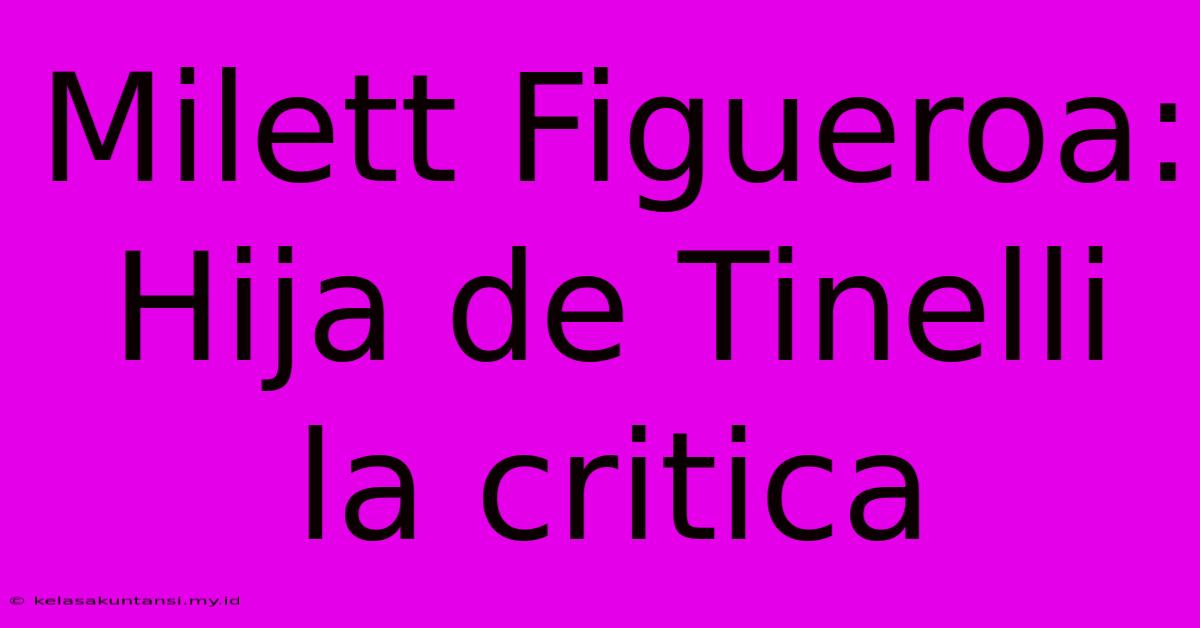 Milett Figueroa: Hija De Tinelli La Critica