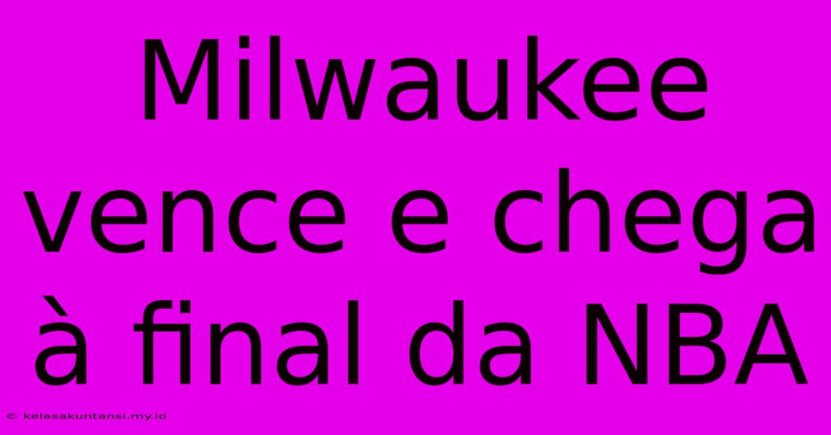 Milwaukee Vence E Chega À Final Da NBA