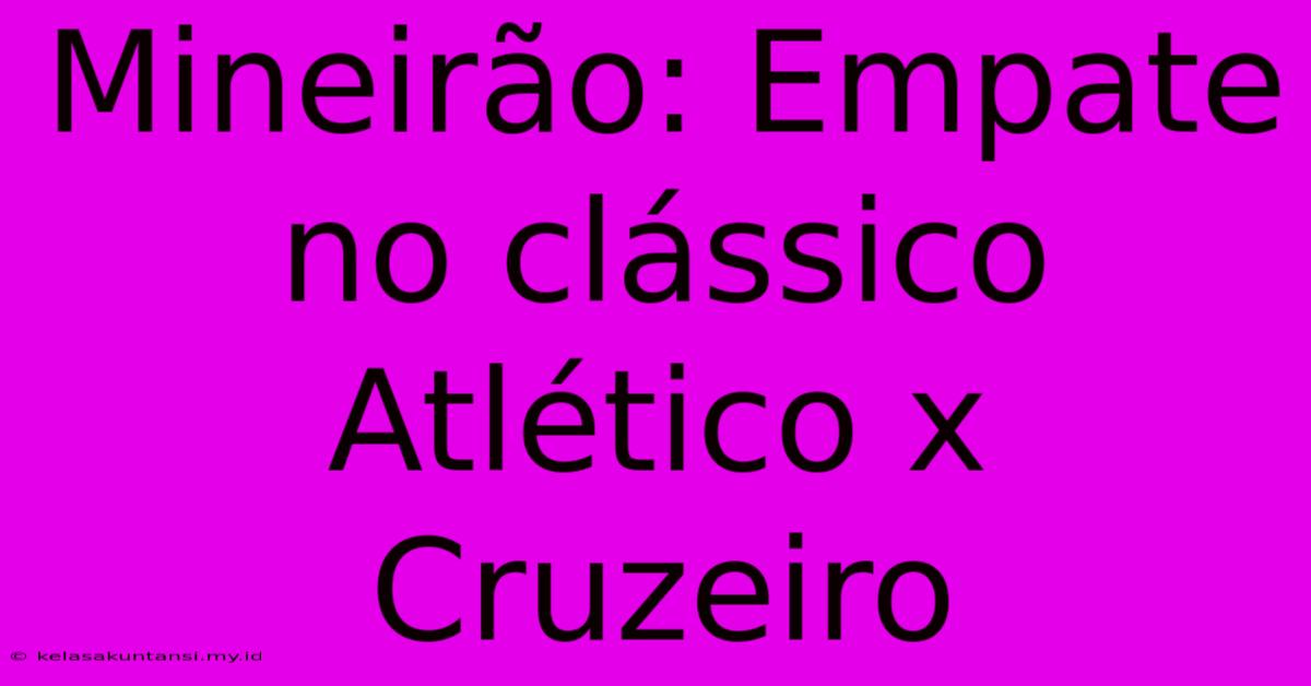 Mineirão: Empate No Clássico Atlético X Cruzeiro