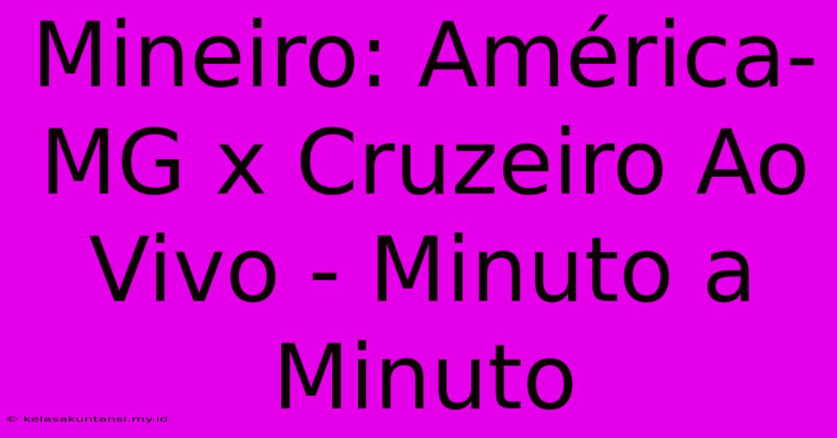 Mineiro: América-MG X Cruzeiro Ao Vivo - Minuto A Minuto