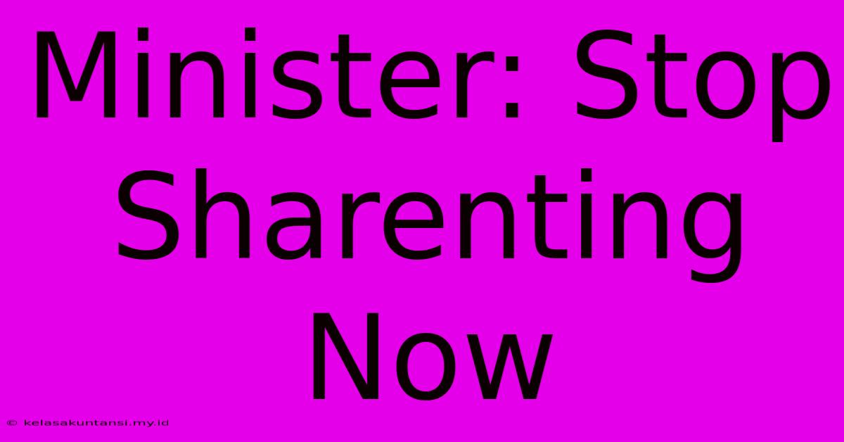 Minister: Stop Sharenting Now