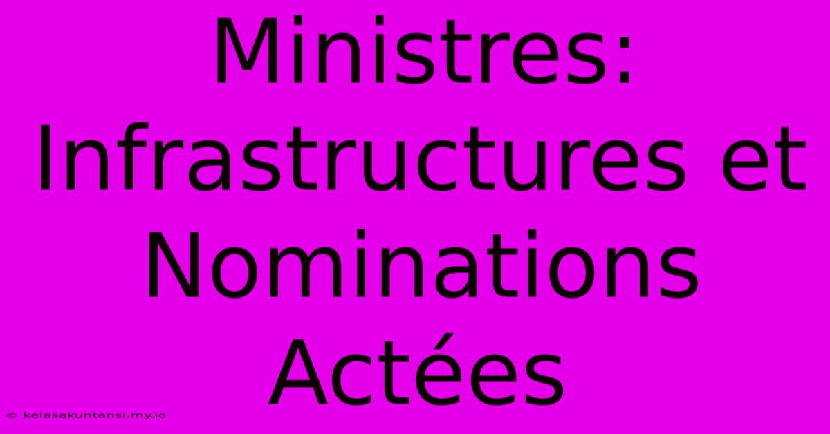 Ministres: Infrastructures Et Nominations Actées