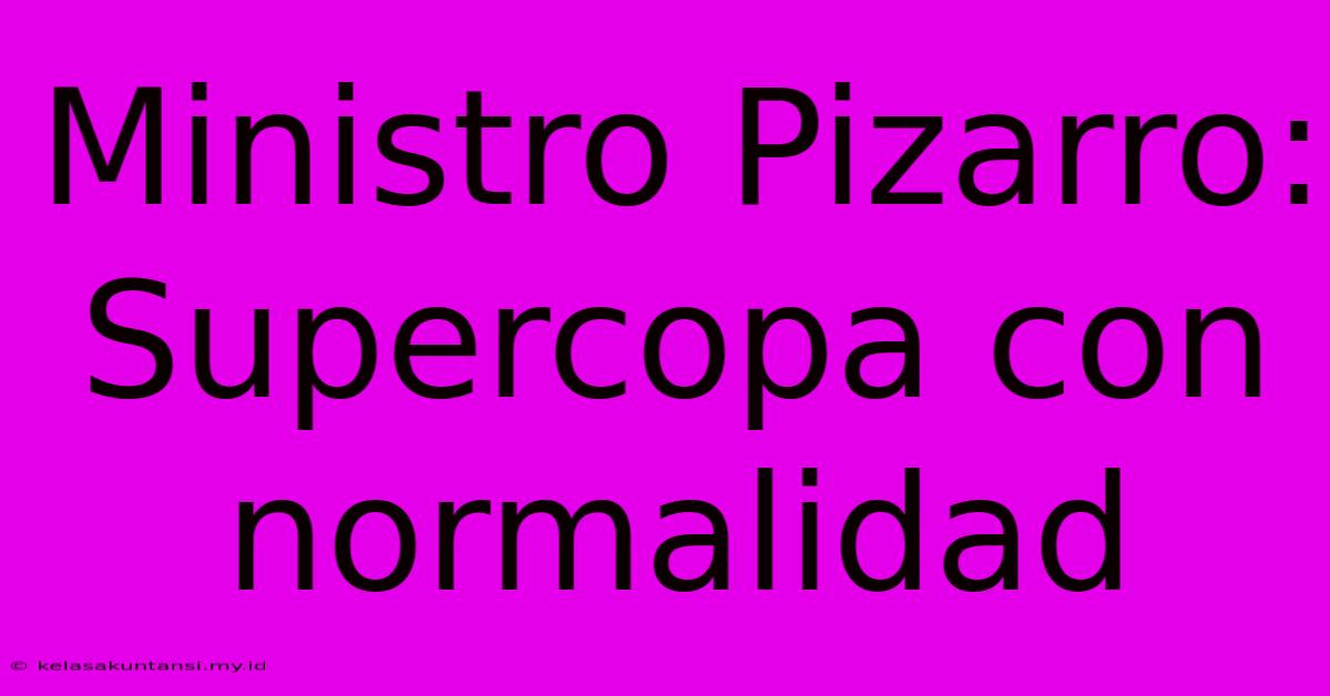 Ministro Pizarro: Supercopa Con Normalidad