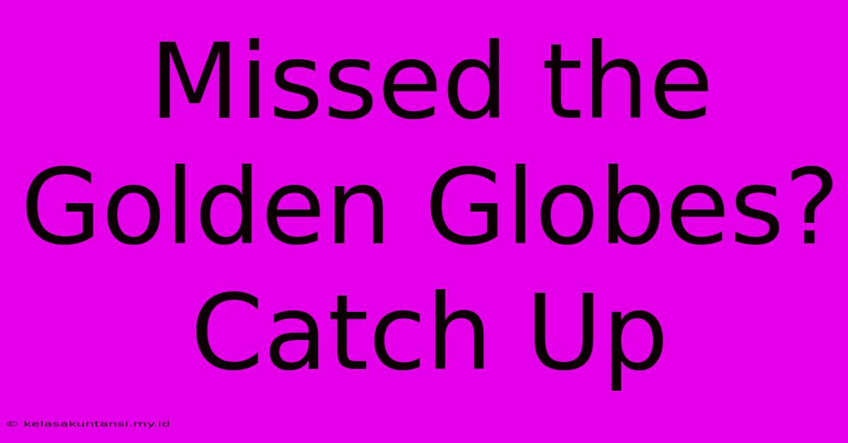 Missed The Golden Globes? Catch Up