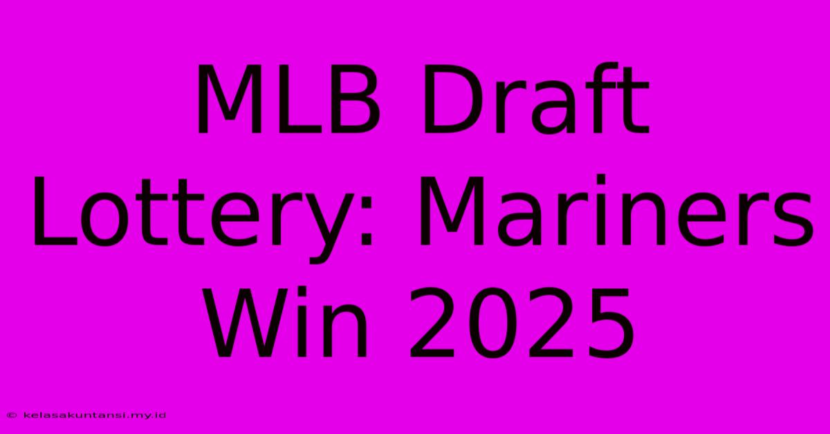 MLB Draft Lottery: Mariners Win 2025