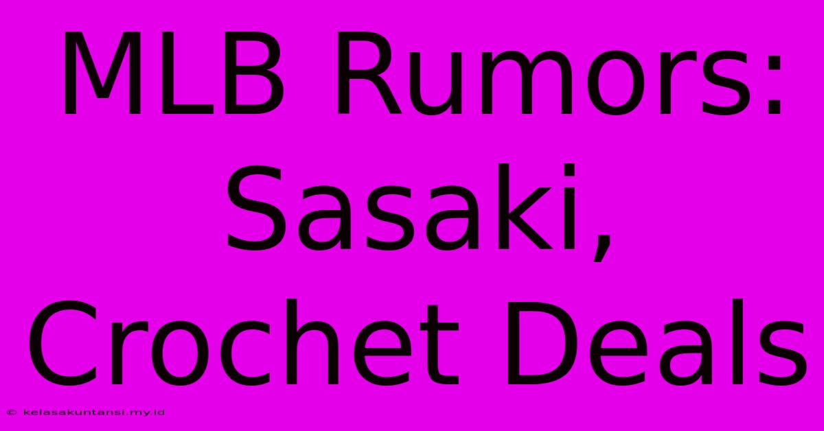 MLB Rumors: Sasaki, Crochet Deals