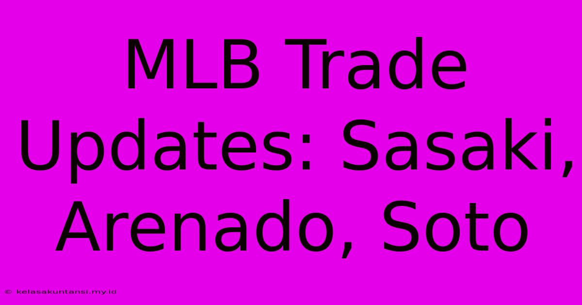 MLB Trade Updates: Sasaki, Arenado, Soto