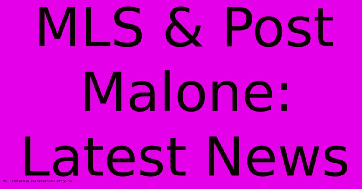 MLS & Post Malone: Latest News