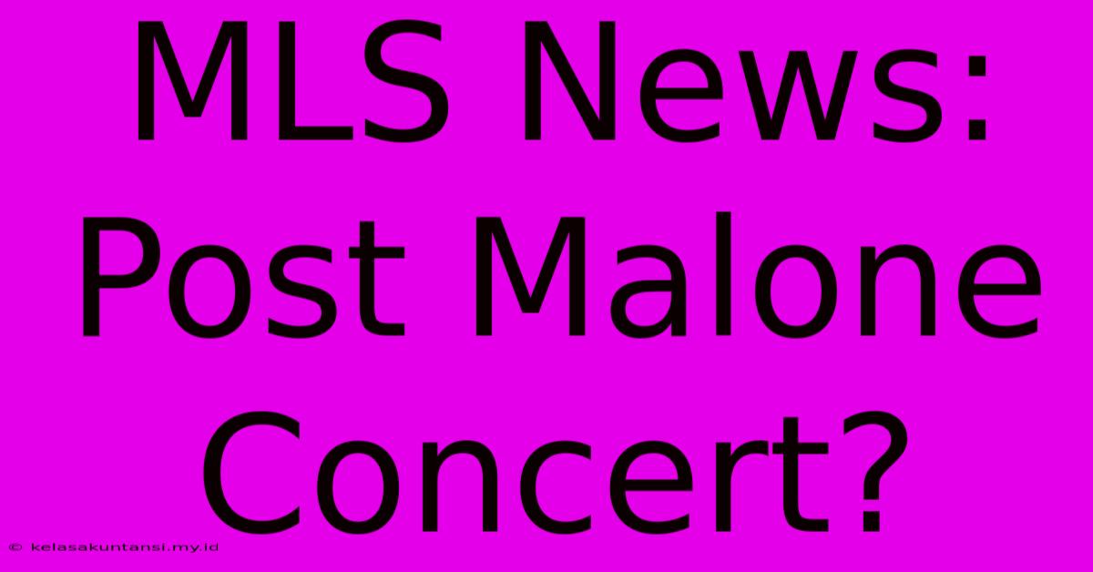 MLS News: Post Malone Concert?