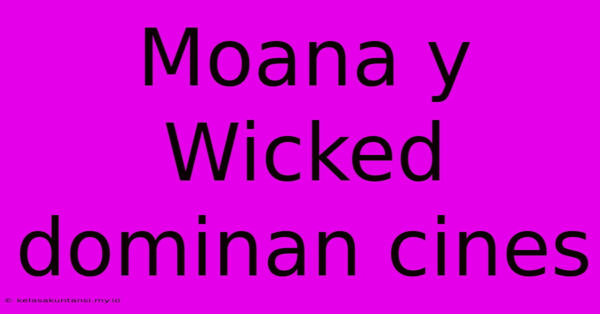 Moana Y Wicked Dominan Cines