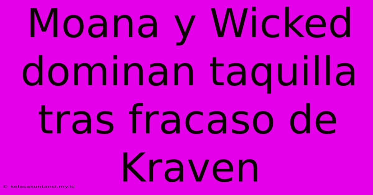 Moana Y Wicked Dominan Taquilla Tras Fracaso De Kraven