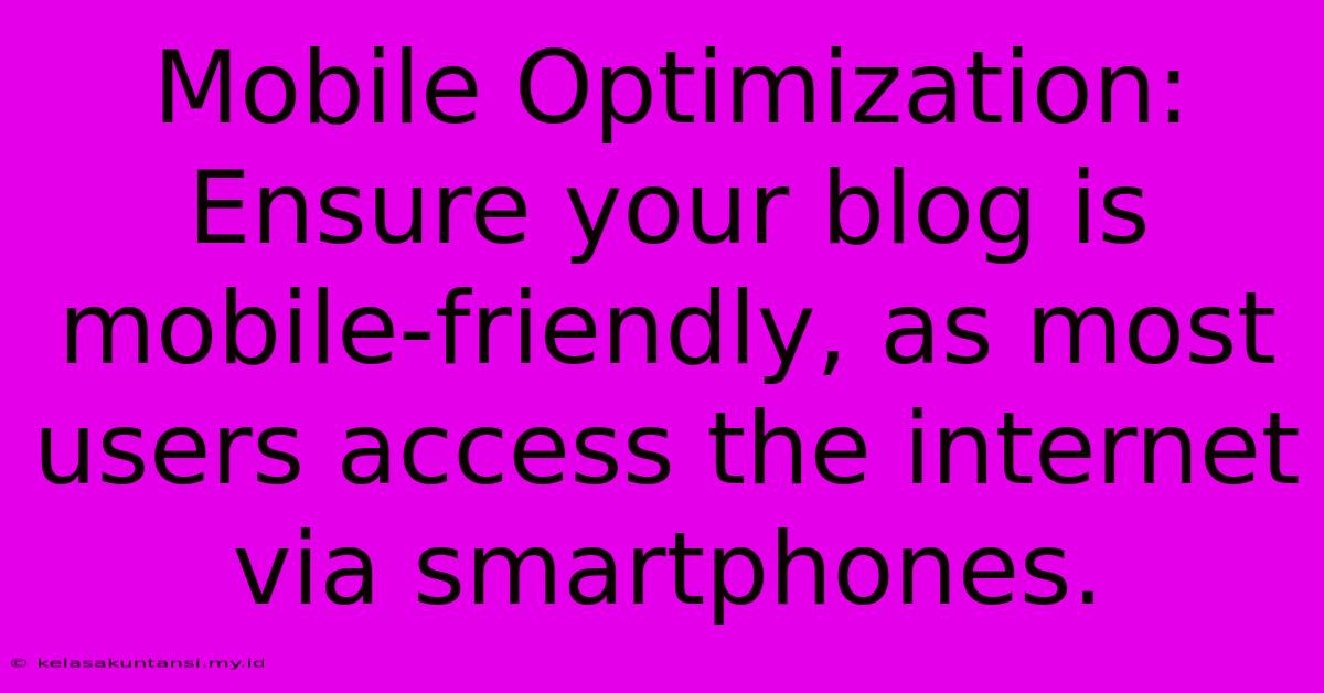 Mobile Optimization: Ensure Your Blog Is Mobile-friendly, As Most Users Access The Internet Via Smartphones.