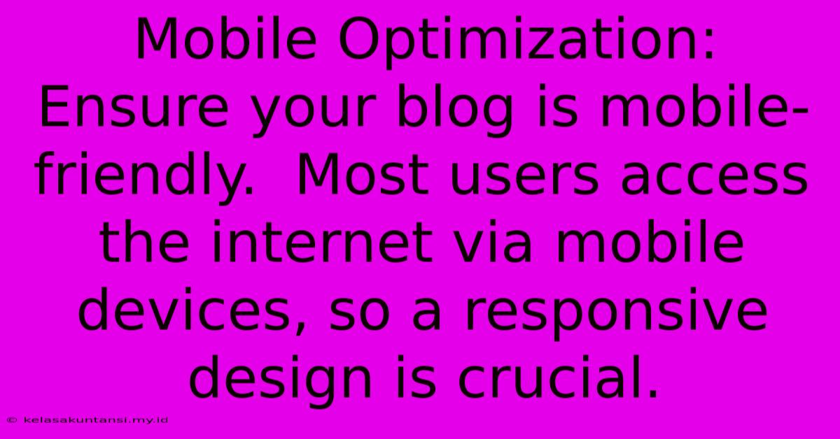 Mobile Optimization:  Ensure Your Blog Is Mobile-friendly.  Most Users Access The Internet Via Mobile Devices, So A Responsive Design Is Crucial.