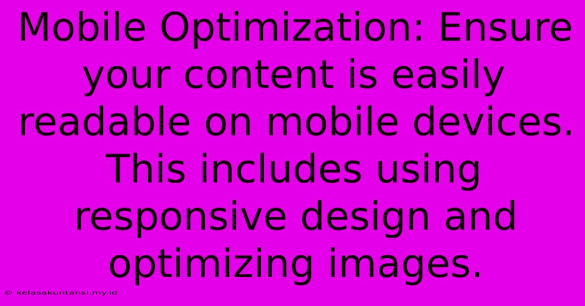 Mobile Optimization: Ensure Your Content Is Easily Readable On Mobile Devices.  This Includes Using Responsive Design And Optimizing Images.