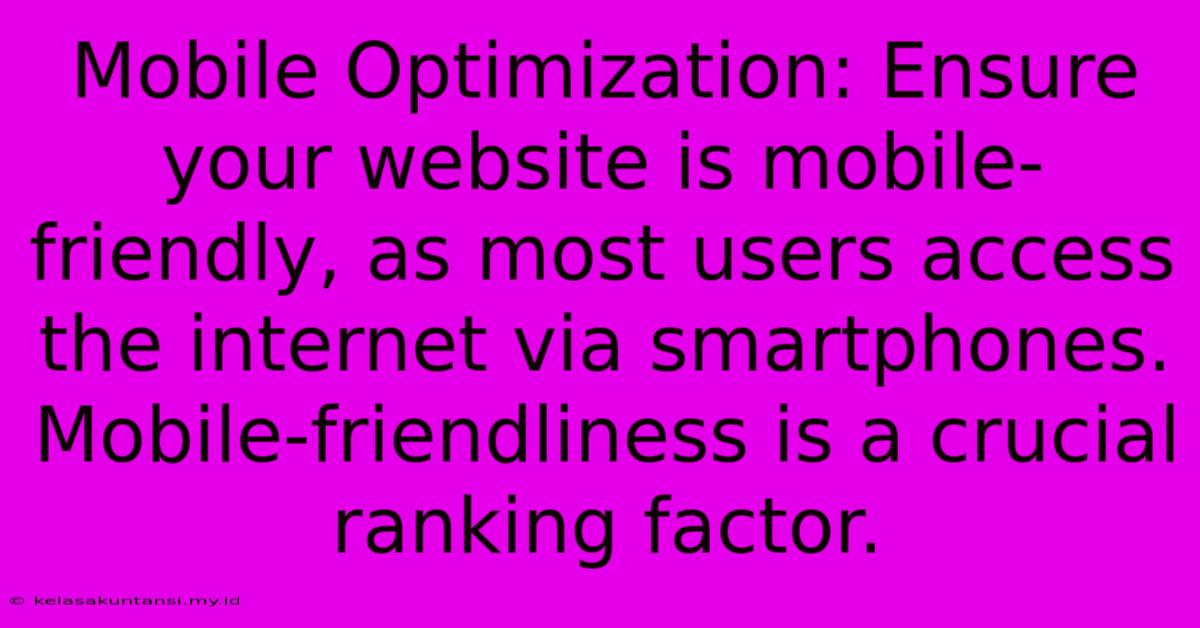 Mobile Optimization: Ensure Your Website Is Mobile-friendly, As Most Users Access The Internet Via Smartphones.  Mobile-friendliness Is A Crucial Ranking Factor.