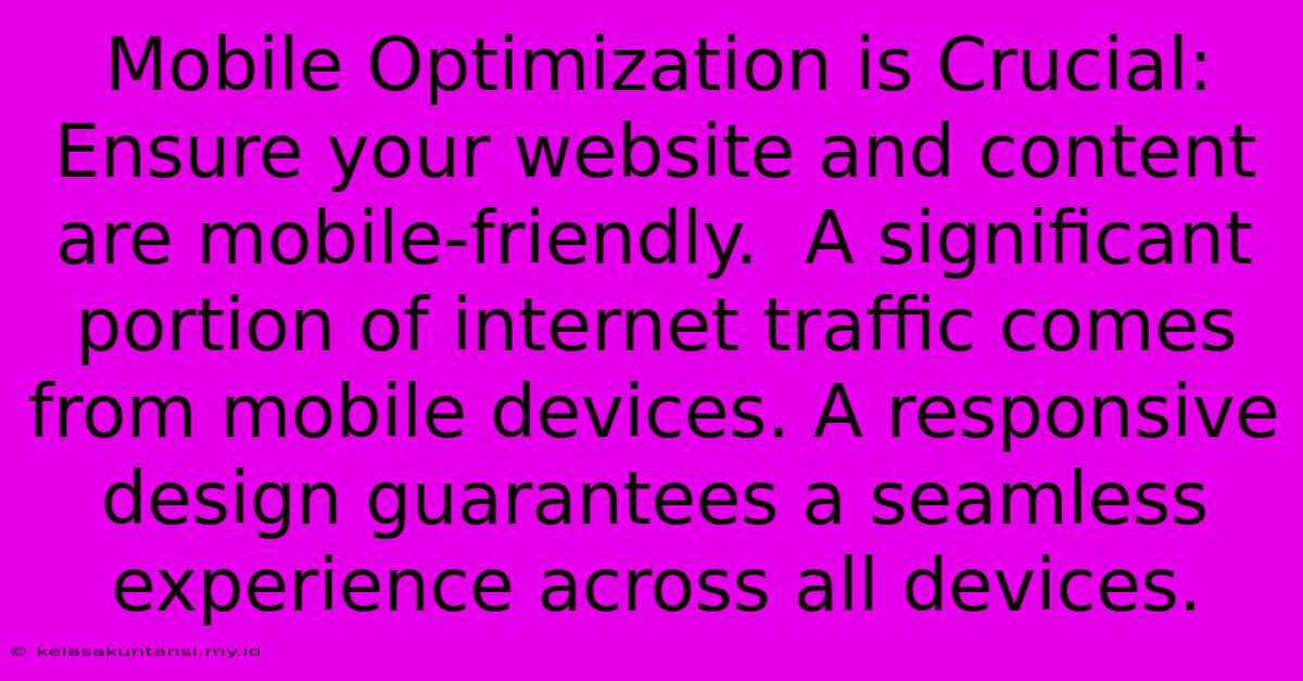 Mobile Optimization Is Crucial: Ensure Your Website And Content Are Mobile-friendly.  A Significant Portion Of Internet Traffic Comes From Mobile Devices. A Responsive Design Guarantees A Seamless Experience Across All Devices.