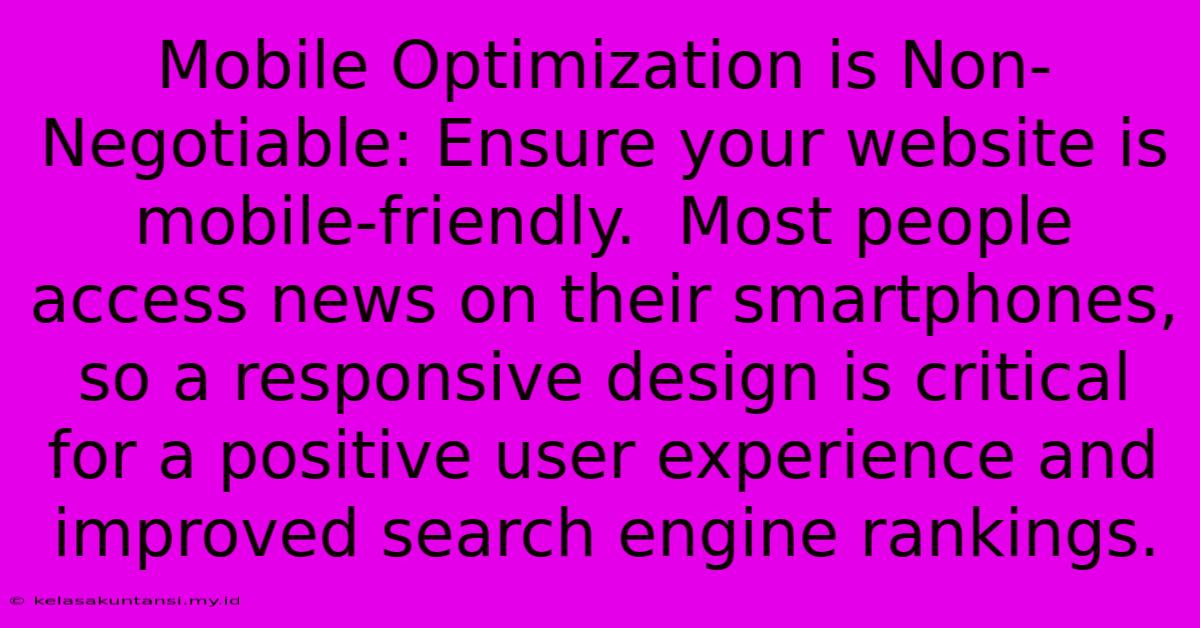 Mobile Optimization Is Non-Negotiable: Ensure Your Website Is Mobile-friendly.  Most People Access News On Their Smartphones, So A Responsive Design Is Critical For A Positive User Experience And Improved Search Engine Rankings.