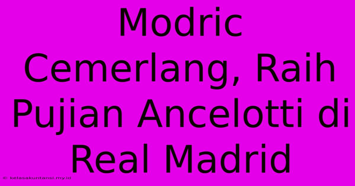 Modric Cemerlang, Raih Pujian Ancelotti Di Real Madrid